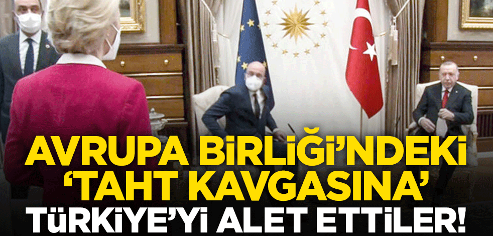 Avrupa Birliği'ndeki 'taht kavgasına' Türkiye'yi alet ettiler!