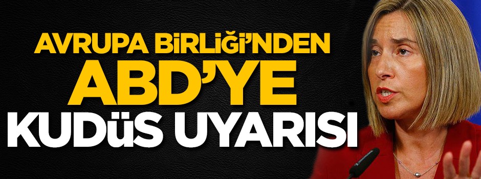 Avrupa Birliği'nden ABD'ye Kudüs uyarısı
