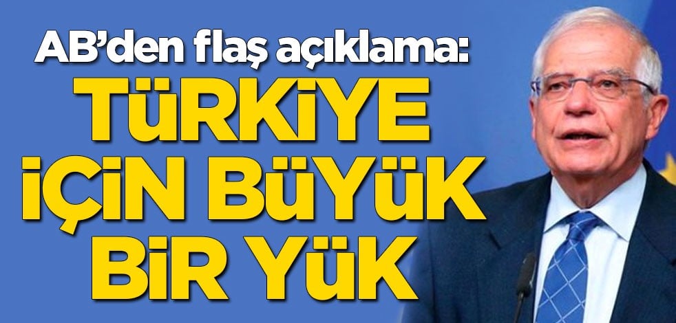 Avrupa Birliği'nden flaş açıklama: Türkiye için büyük bir yük