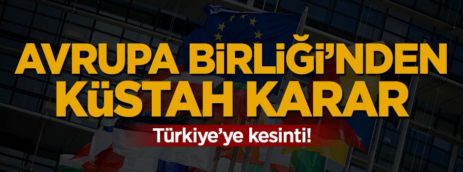 Avrupa Birliği'nden küstah Türkiye kararı