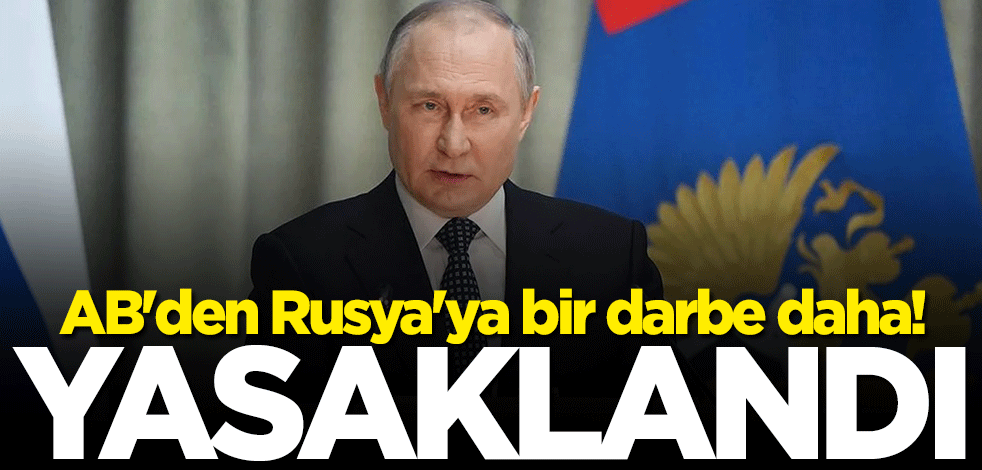 Avrupa Birliği'nden Rusya'ya bir darbe daha! Yasaklandı
