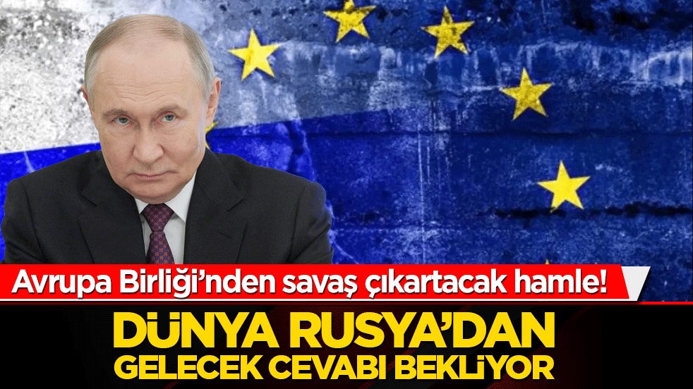 Avrupa Birliği’nden savaş çıkartacak hamle! Dünya Rusya’dan gelecek cevabı bekliyor
