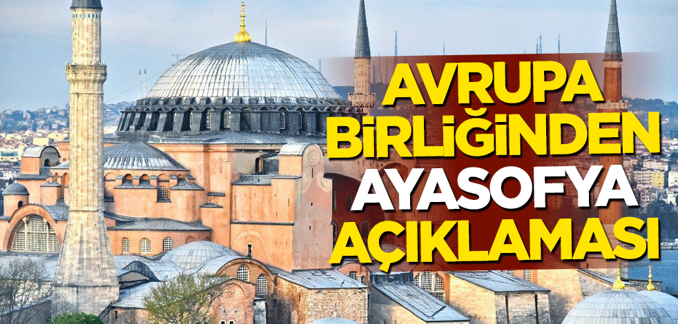 Avrupa Birliğinden skandal Ayasofya açıklaması