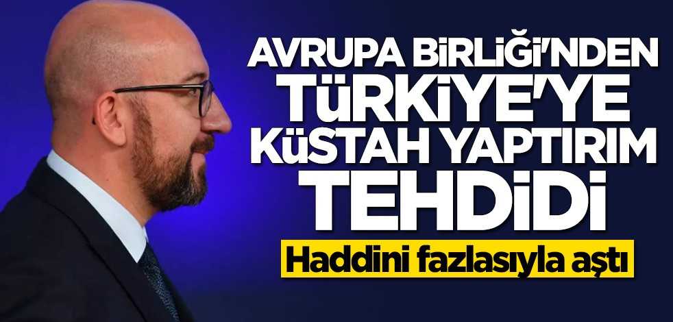 Avrupa Birliği'nden Türkiye'ye küstah yaptırım tehdidi