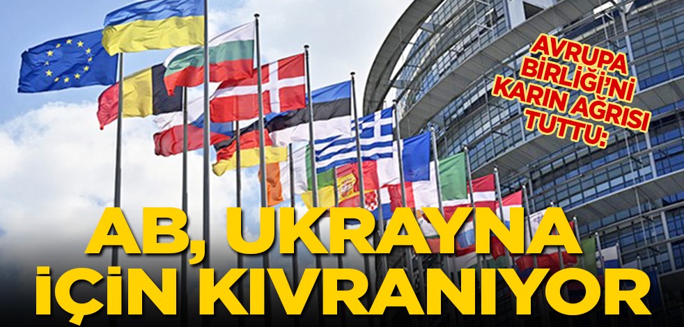 Avrupa Birliği’ni karın ağrısı tuttu: AB, Ukrayna için kıvranıyor