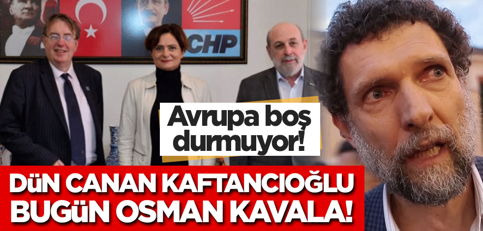 Avrupa boş durmuyor! Dün Canan Kaftancıoğlu, bugün Osman Kavala!