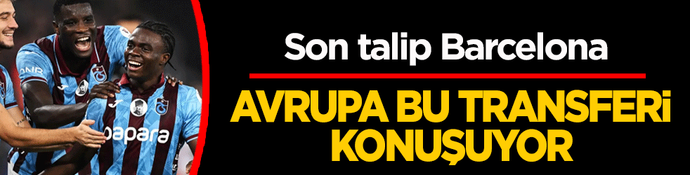 Avrupa bu transferi konuşuyor: Son talip Barcelona
