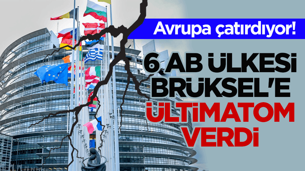 Avrupa çatırdıyor! 6 AB ülkesi Brüksel'e ültimatom verdi