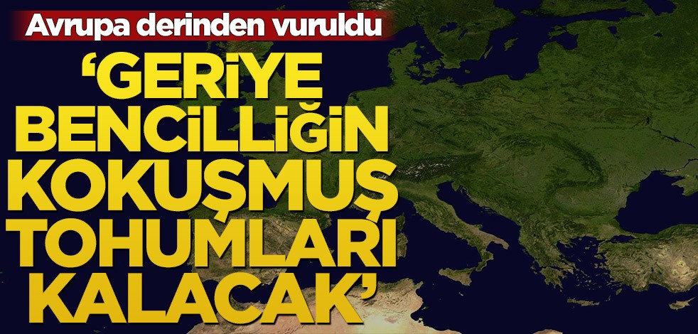 Avrupa derinden vuruldu! ‘Bu gelip geçer ancak geriye bencilliğin kokuşmuş tohumları kalacak’