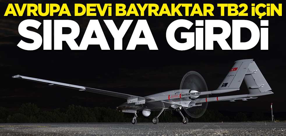 Avrupa devi "Bayraktar TB2" için sıraya girdi