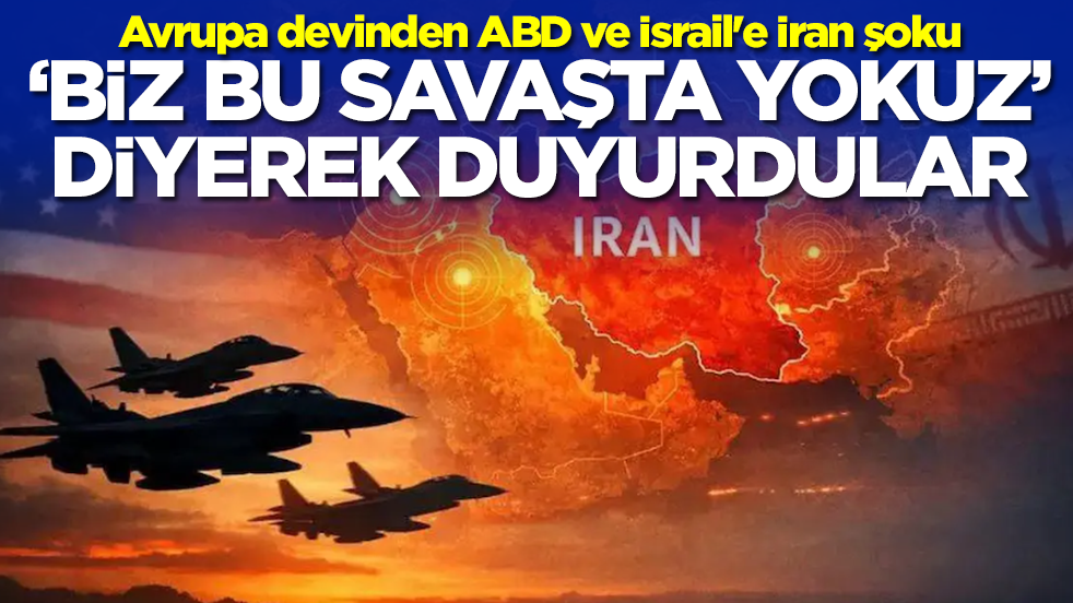 Avrupa devinden ABD ve İsrail'e İran şoku: 'Biz bu savaşta yokuz' deyip duyurdular