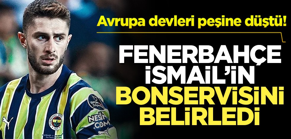 Avrupa devleri peşine düştü! Fenerbahçe İsmail'in bonservisini belirledi
