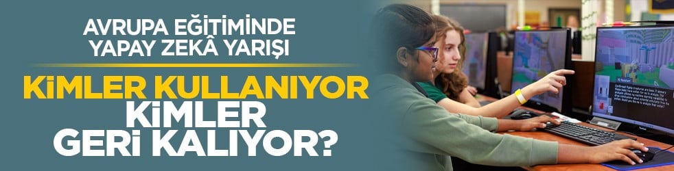 Avrupa eğitiminde yapay zekâ yarışı: Kimler kullanıyor, kimler geri kalıyor?