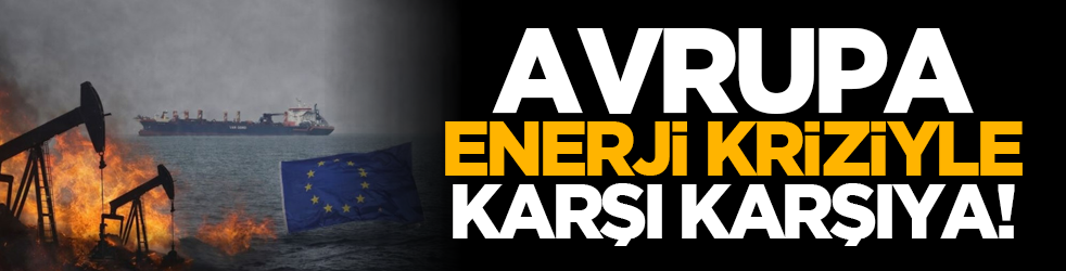 Avrupa enerji kriziyle karşı karşıya!