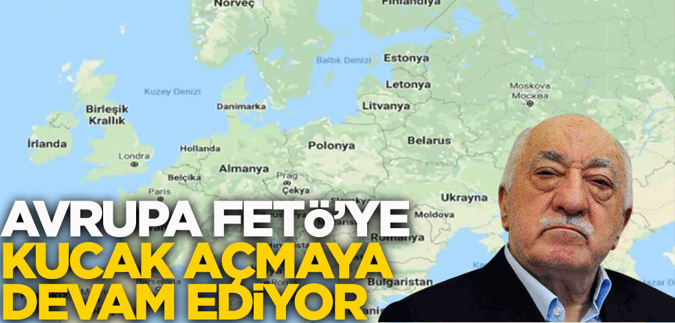 Avrupa FETÖ'ye kucak açmaya devam ediyor