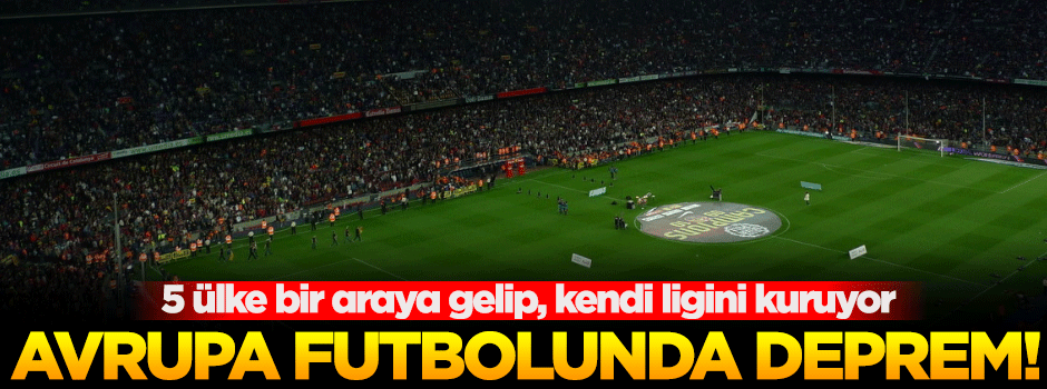 Avrupa futbolunda deprem! Yeni bir lig kuruluyor