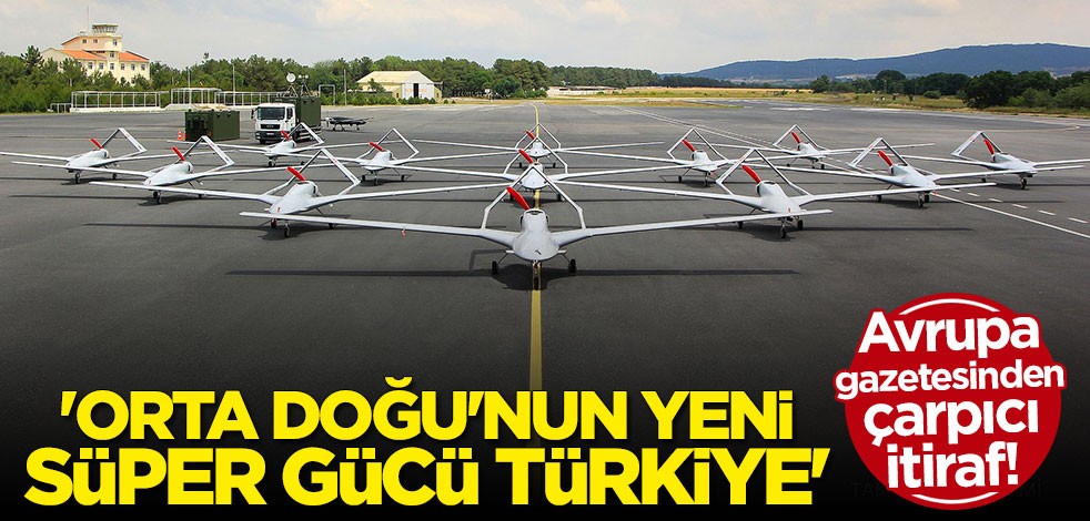 Avrupa gazetesinden çarpıcı itiraf: Türkiye Orta Doğu'nun SİHA süper gücü