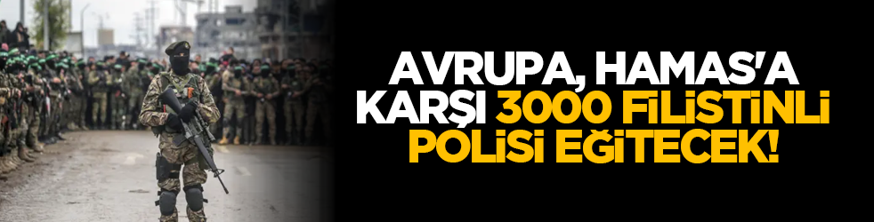 Avrupa, Hamas'a karşı 3000 Filistinli polisi eğitecek!