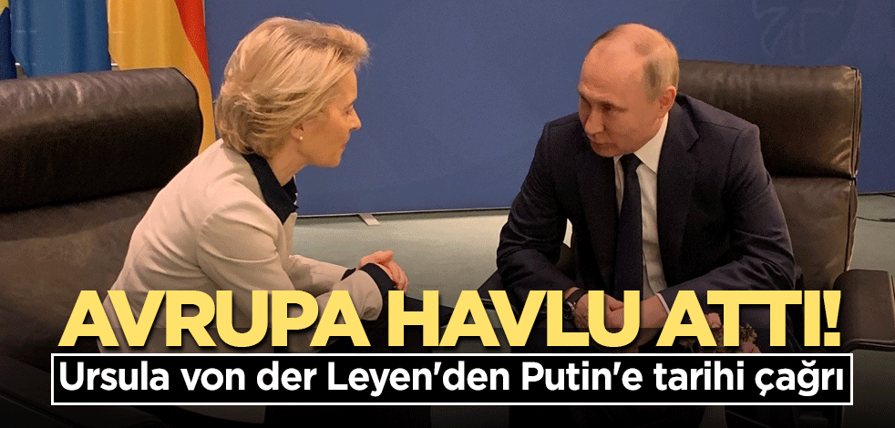 Avrupa havlu attı! Ursula von der Leyen'den Putin'e tarihi çağrı