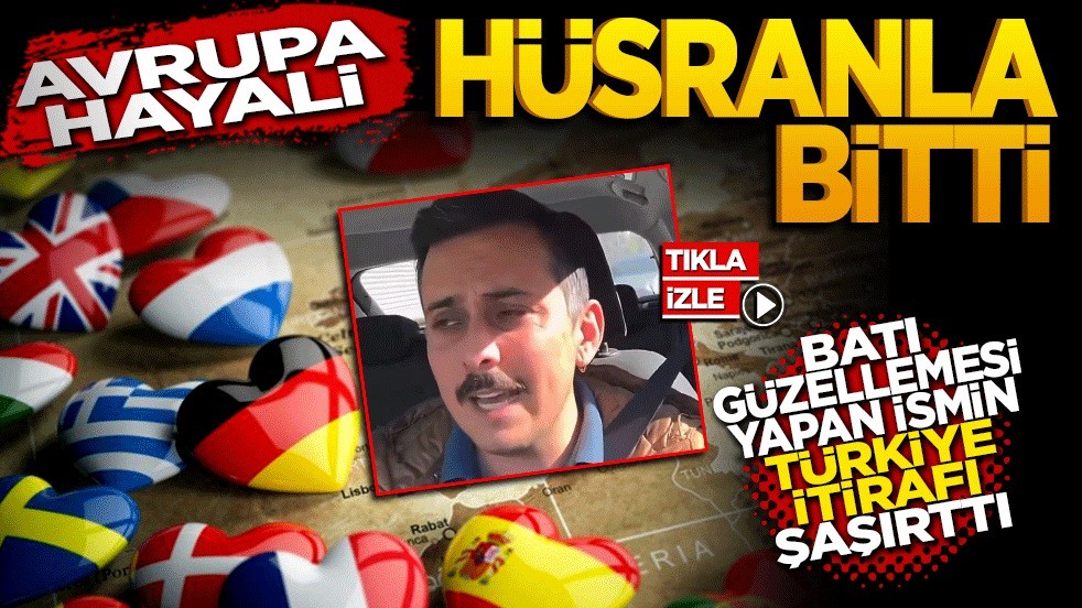 Avrupa hayali hüsranla bitti! Batı güzellemesi yapan ismin Türkiye itirafı şaşırttı