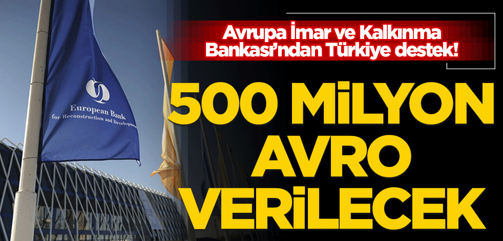 Avrupa İmar ve Kalkınma Bankası’ndan Türkiye destek! 500 milyon avro verecek