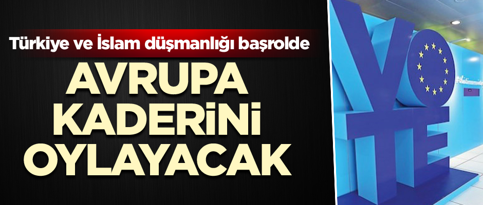 Avrupa kaderini oylayacak... Türkiye ve İslam düşmanlığı başrolde