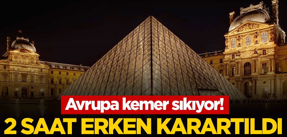 Avrupa kemer sıkıyor! 2 saat erken karartıldı