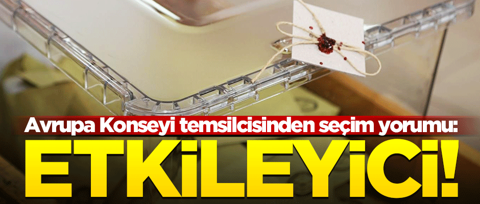 Avrupa Konseyi temsilcisinden seçim yorumu: 'Etkileyici'