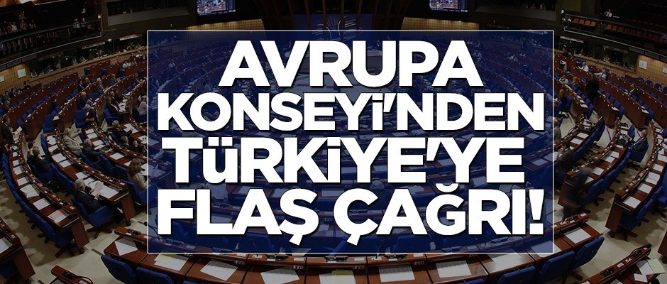 Avrupa Konseyi'nden Türkiye'ye flaş çağrı!