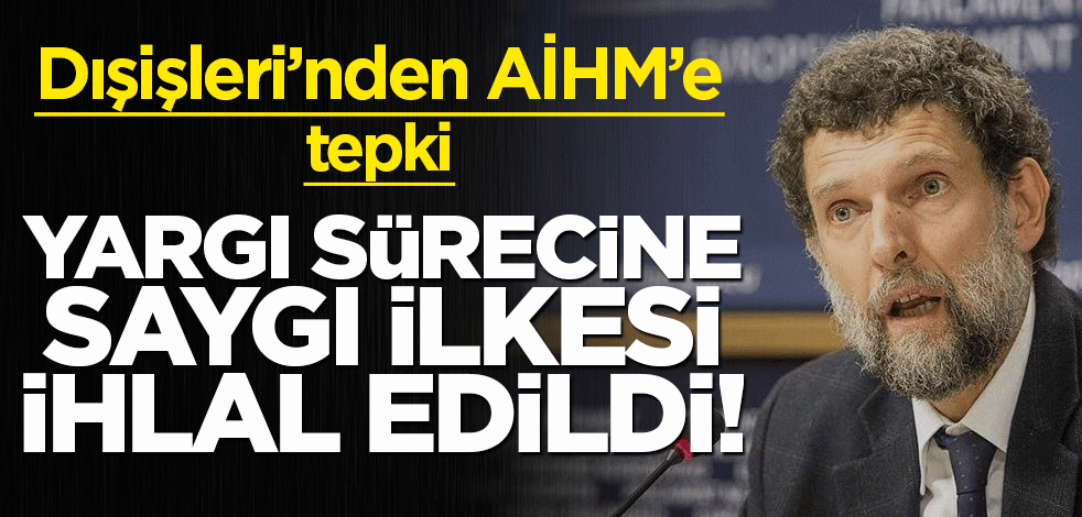 Avrupa Konseyi’nin Osman Kavala kararına Dışişleri Bakanlığı'ndan tepki! 'Yargı sürecine saygı ilkesi ihlal edildi'