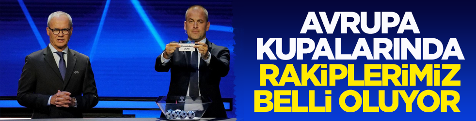 Avrupa kupalarında rakiplerimiz belli oluyor