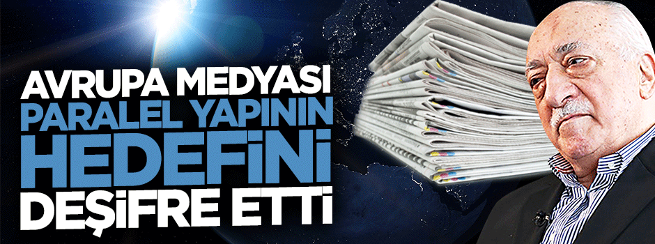 Avrupa medyası paralel yapının hedefini deşifre etti