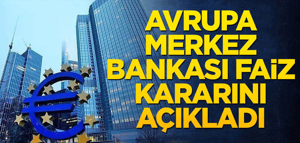 Avrupa Merkez Bankası faiz kararını açıkladı