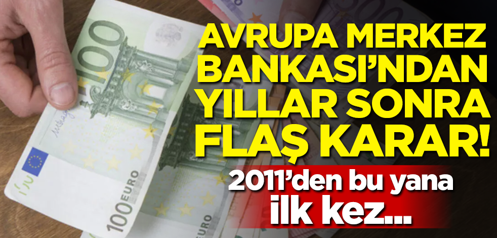 Avrupa Merkez Bankası'ndan yıllar sonra flaş karar! 2011'den bu yana ilk kez...