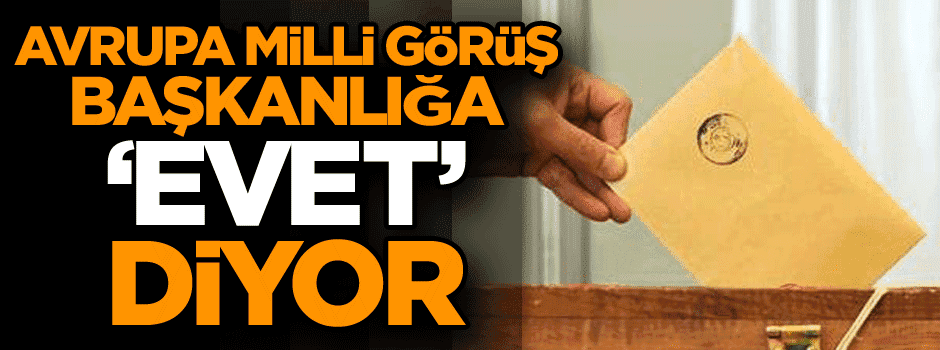 Avrupa Milli Görüş başkanlığa ‘evet’ diyor