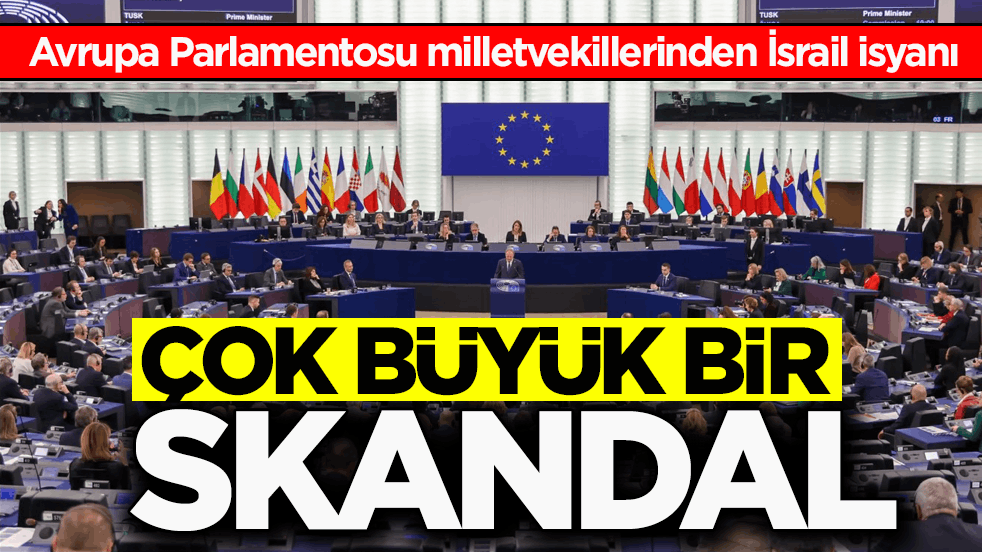 Avrupa Parlamentosu milletvekillerinden İsrail isyanı: Çok büyük bir skandal