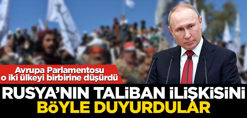 Avrupa Parlamentosu o iki ülkeyi birbirine düşürdü! Rusya'nın Taliban ilişkisini böyle duyurdular