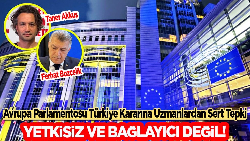 Avrupa Parlamentosu Türkiye Kararına Uzmanlardan Sert Tepki: Yetkisiz ve Bağlayıcı Değil!