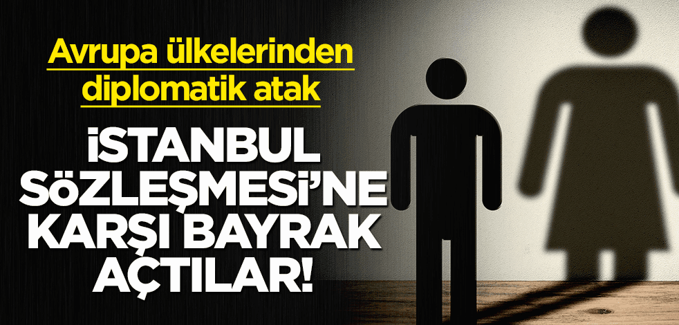 Avrupa ülkelerinden diplomatik atak: İstanbul Sözleşmesi'ne karşı bayrak açtılar!