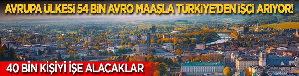 Avrupa ülkesi 54 bin avro maaşla Türkiye’den işçi arıyor! 40 bin kişiyi işe alacaklar