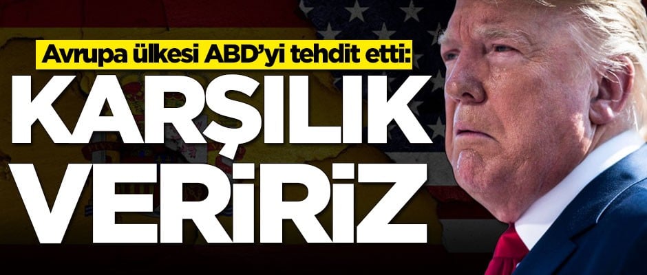 Avrupa ülkesi ABD'yi tehdit etti: Karşılık veririz