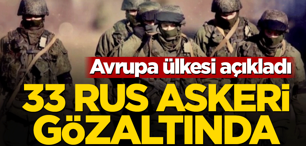 Avrupa ülkesi açıkladı! 33 Rus askeri gözaltında