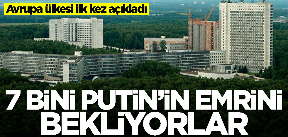 Avrupa ülkesi duyurdu! 7 bini Putin'in emrini bekliyor