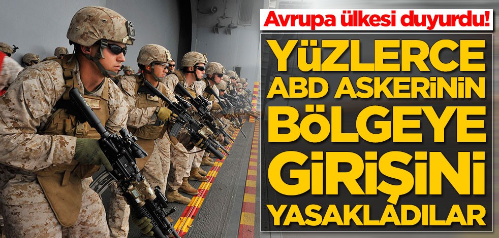 Avrupa ülkesi duyurdu! Yüzlerce ABD askerinin bölgeye girişi yasaklandı