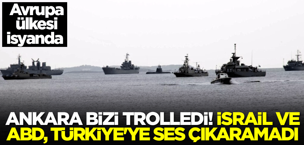 Avrupa ülkesi isyanda: Ankara bizi trolledi! ABD ve İsrail, Türkiye'ye karşı ses çıkaramadı