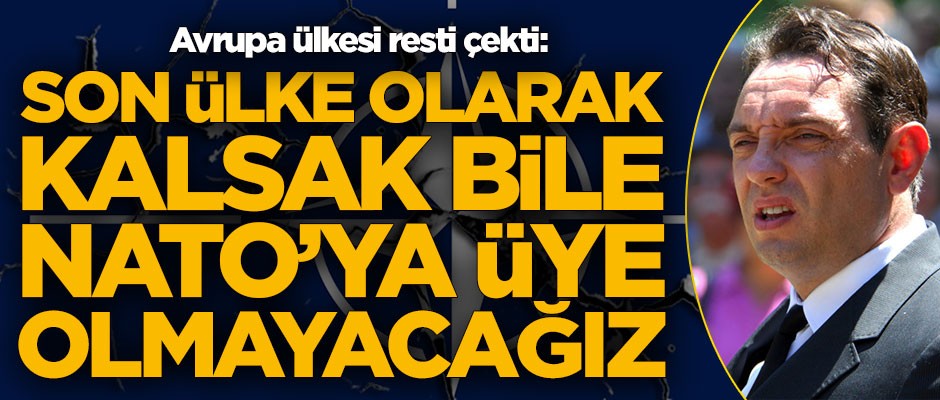 Avrupa ülkesi rest çekti: Tek başımıza kalsak da NATO'ya katılmayacağız