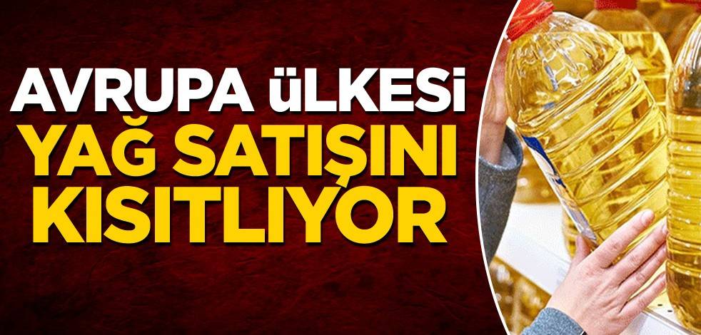 Avrupa ülkesi, yağ satışını kısıtlıyor