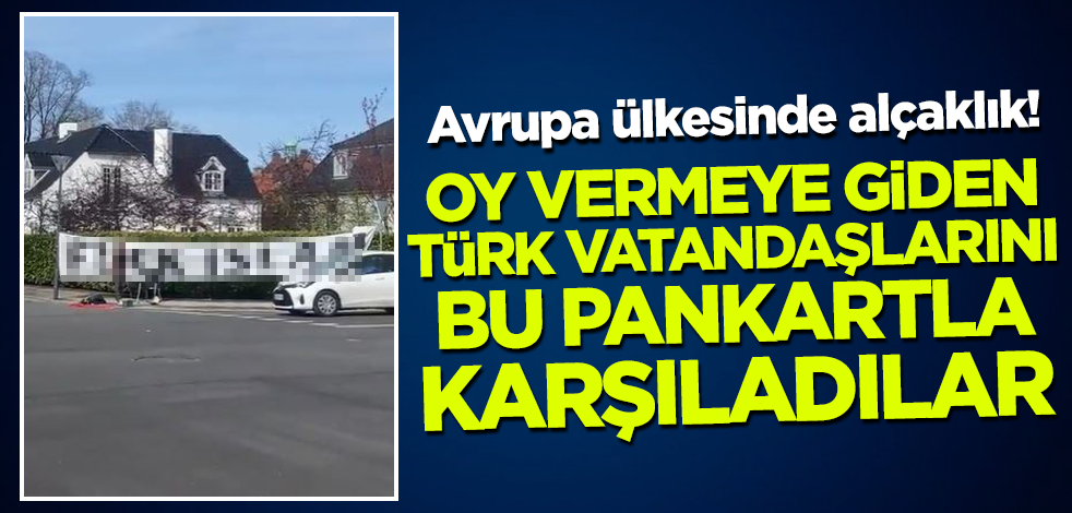 Avrupa ülkesinde alçaklık! Oy vermeye giden Türk vatandaşlarını bu provokatif pankart karşıladı
