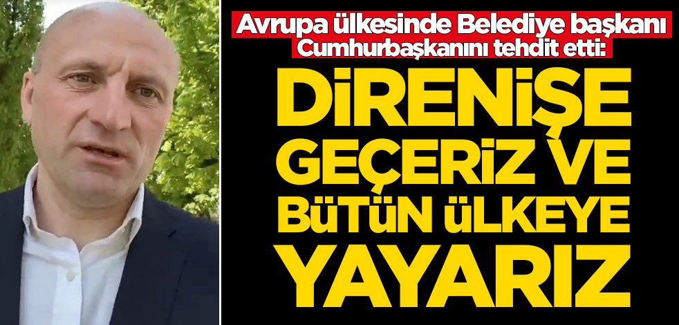 Avrupa ülkesinde Belediye başkanı Cumhurbaşkanını tehdit etti: Direnişe geçeriz