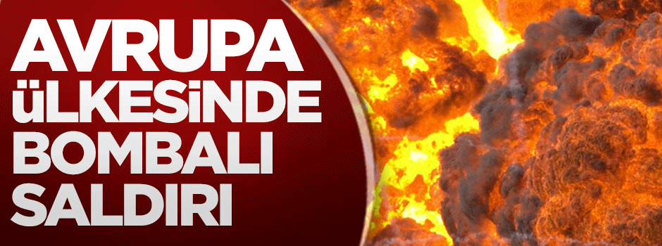Avrupa ülkesinde bombalı saldırı